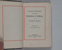 Load image into Gallery viewer, Imitation of Christ [together with] George Nitsch. Golden Thoughts from the Imitation of Christ by Thomas à Kempis. Selected by T[homas] M[artin] Lindsay [together with] Golden Thoughts on a Holy Life. Bryce, David &amp; Son. Glasgow. [1883].

