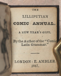 Lilliputian Comic Annual. New year's Gift. From the Author of "The Comic Latin Grammar". Ambler, E. London. 1847.