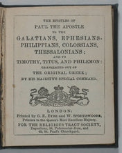 Load image into Gallery viewer, New Testament. Epistles of Paul the Apostle to the Galatians, Ephesians, Philippians, Colossians, Thessalonians. Eyre and Spottiswoode ... for the Religious Tract Society, Depository, 56, Paternoster-Row, and 65, St. Paul's Churchyard, London Circa 1850.
