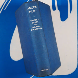 Arctic Pilot. Life and Work on North Canadian Air Routes. The experiences of Walter E. Gilbert as told to Kathleen Shackleton. GILBERT, W.E. Published by London, Toronto, New York. Thomas Nelson & Sons. 1941., 1941 Hardcover