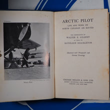 Load image into Gallery viewer, Arctic Pilot. Life and Work on North Canadian Air Routes. The experiences of Walter E. Gilbert as told to Kathleen Shackleton. GILBERT, W.E. Published by London, Toronto, New York. Thomas Nelson &amp; Sons. 1941., 1941 Hardcover
