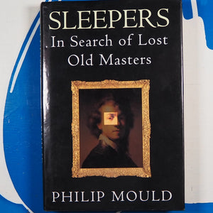 Sleepers: In Search of Lost Old Masters. Philip Mould. ISBN 10: 1857022181 / ISBN 13: 9781857022186 Published by Fourth Estate, London, 1995 Condition: As New Hardcover