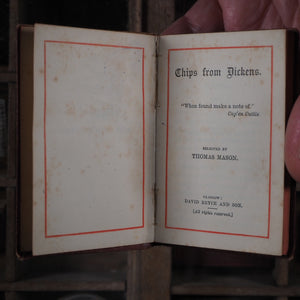 Chips from Dickens selected by Thomas Mason. Dickens, Charles. >>SCARCE MINI BRYCE PUBLICATION<< Publication Date: 1884 CONDITION: VERY GOOD