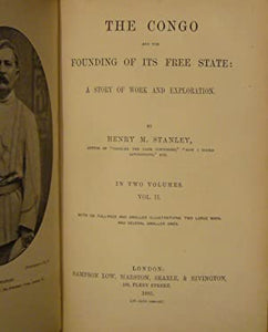 The Congo and the founding of its Free State: a story of work and exploration. Henry M. Stanley