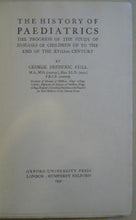 Load image into Gallery viewer, The History of Paediatrics: The Progress of the Study of Diseases of Children Up to the End of the XVIIIth Century. George Frederic Still Publication Date: 1931 Condition: Very Good
